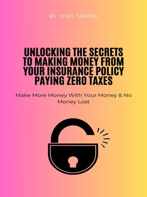cover image of Unlocking the Secrets to Making Money From Your Insurance Policy and Paying Zero Taxes